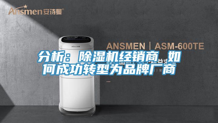 分析:除濕機經銷商 如何成功轉型為品牌廠商