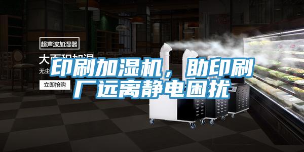 印刷加濕機(jī)，助印刷廠遠(yuǎn)離靜電困擾