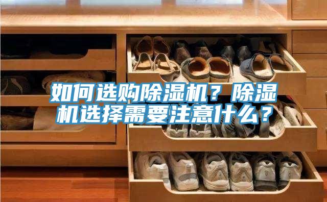 如何選購除濕機？除濕機選擇需要注意什么？