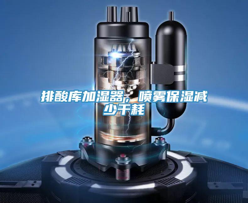 排酸庫加濕器，噴霧保濕減少干耗