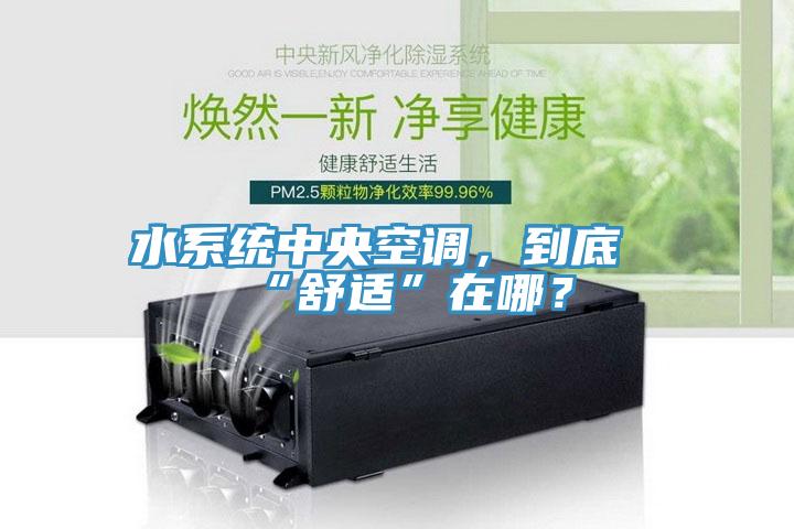 水系統中央空調，到底“舒適”在哪？