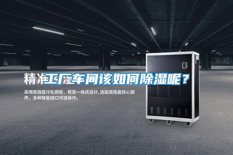 工廠車間該如何除濕呢？