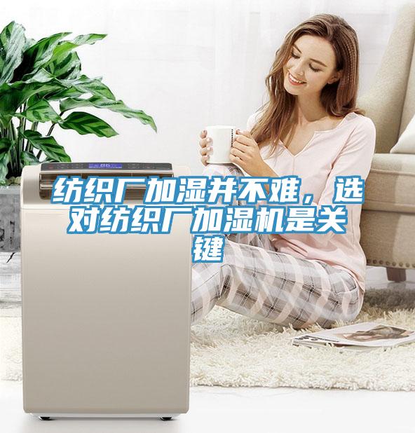 紡織廠加濕并不難，選對紡織廠加濕機是關鍵