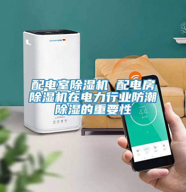 配電室除濕機 配電房除濕機在電力行業防潮除濕的重要性