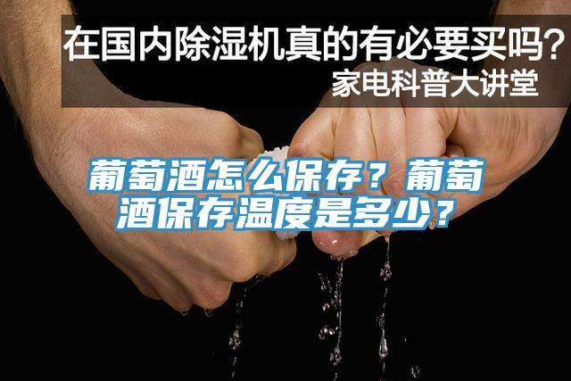 葡萄酒怎么保存？葡萄酒保存溫度是多少？