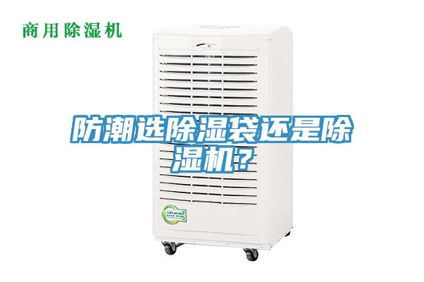 防潮選除濕袋還是除濕機(jī)？