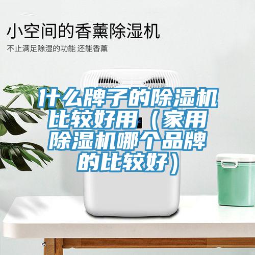 什么牌子的除濕機比較好用(家用除濕機哪個品牌的比較好)