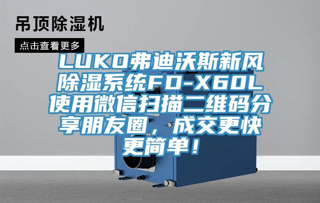 LUKO弗迪沃斯新風除濕系統(tǒng)FD-X60L使用微信掃描二維碼分享朋友圈，成交更快更簡單！
