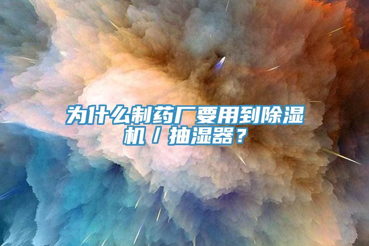 為什么制藥廠要用到除濕機/抽濕器?