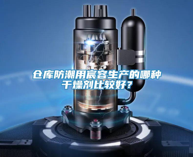 倉庫防潮用宸容生產的哪種干燥劑比較好?