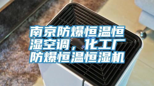 南京防爆恒溫恒濕空調(diào),化工廠防爆恒溫恒濕機(jī)