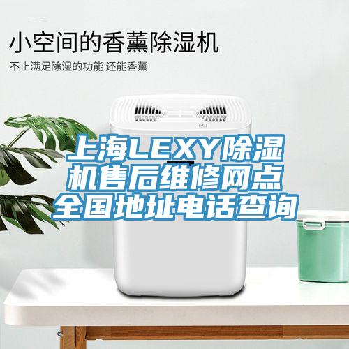 上海LEXY除濕機(jī)售后維修網(wǎng)點(diǎn)全國地址電話查詢