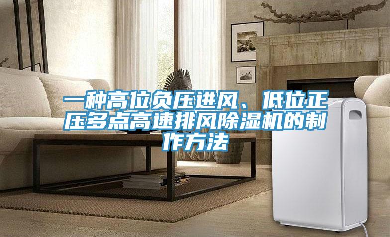 一種高位負壓進風、低位正壓多點高速排風除濕機的制作方法