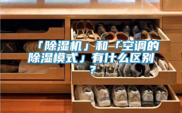 「除濕機(jī)」和「空調(diào)的除濕模式」有什么區(qū)別？