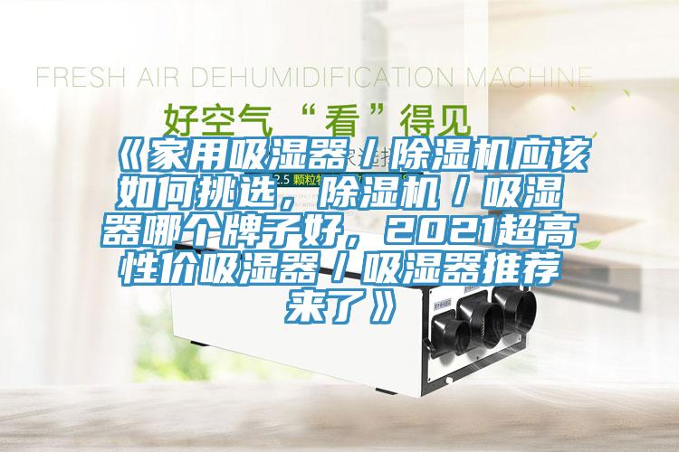 《家用吸濕器/除濕機應該如何挑選,除濕機/吸濕器哪個牌子好,2021超高性價吸濕器/吸濕器推薦來了》
