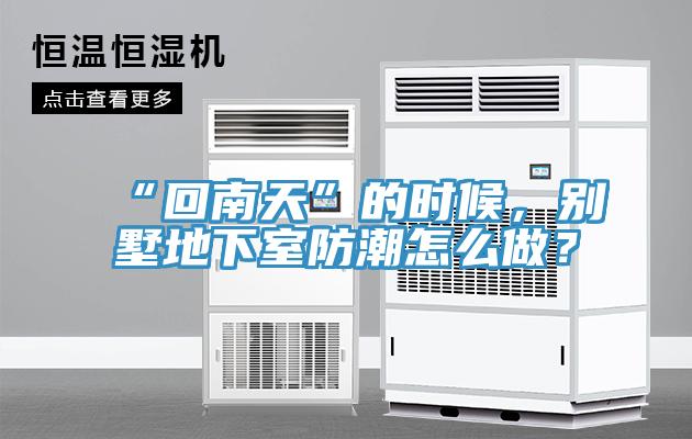 “回南天”的時候,別墅地下室防潮怎么做?