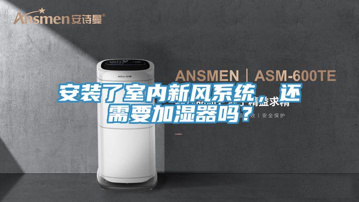 安裝了室內新風系統，還需要加濕器嗎？