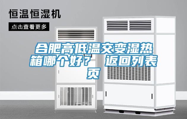 合肥高低溫交變濕熱箱哪個好? 返回列表頁