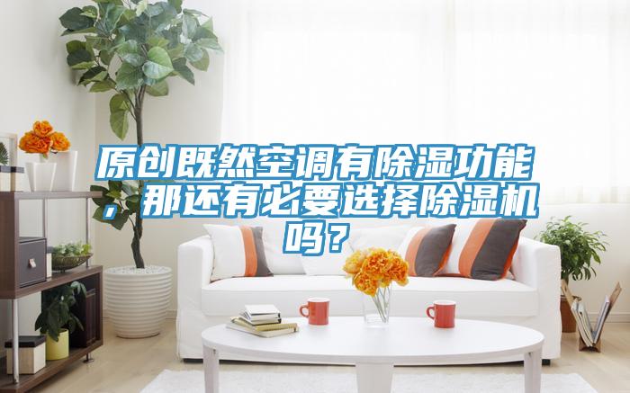 原創既然空調有除濕功能,那還有必要選擇除濕機嗎?