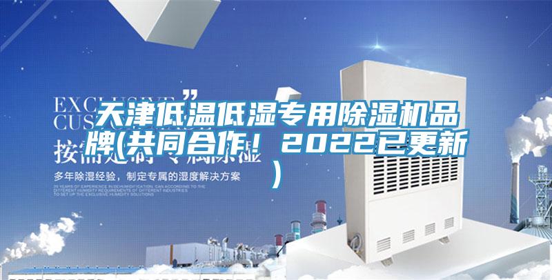 天津低溫低濕專用除濕機品牌(共同合作!2022已更新)