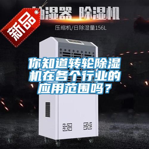 你知道轉輪除濕機在各個行業的應用范圍嗎?