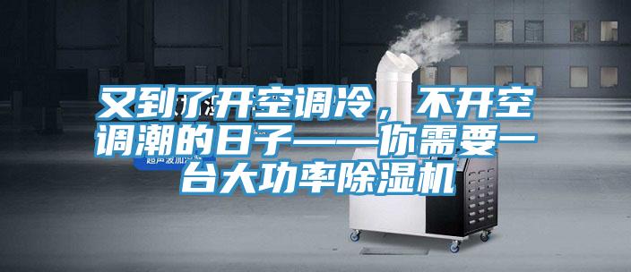 又到了開空調冷，不開空調潮的日子——你需要一臺大功率除濕機