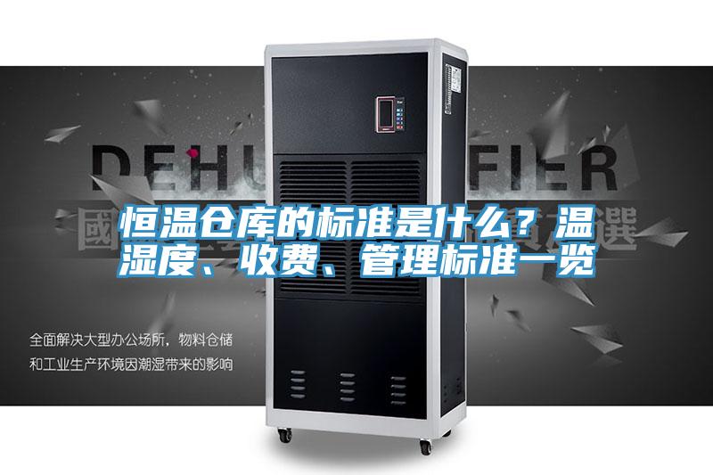 恒溫倉庫的標準是什么？溫濕度、收費、管理標準一覽