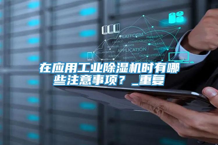 在應用工業(yè)除濕機時有哪些注意事項？_重復