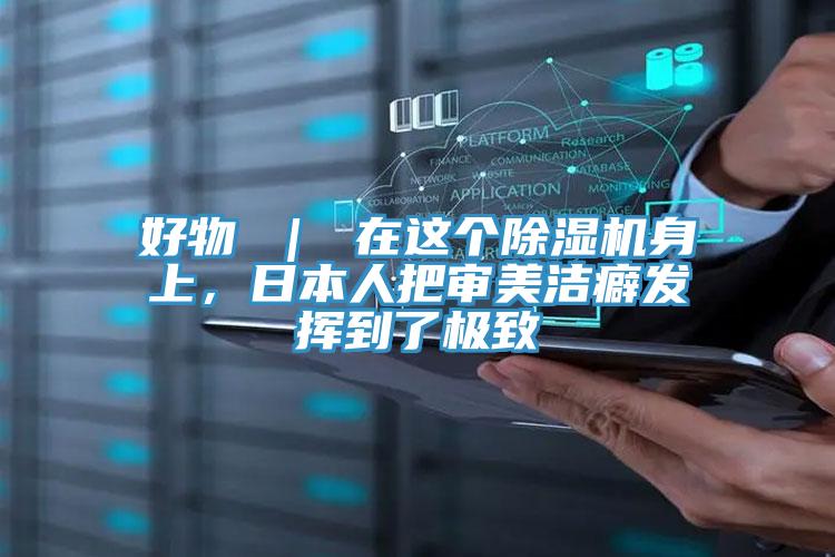 好物 ｜ 在這個除濕機身上，日本人把審美潔癖發(fā)揮到了極致