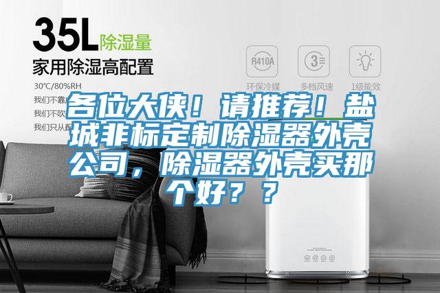 各位大俠!請推薦!鹽城非標定制除濕器外殼公司,除濕器外殼買那個好??