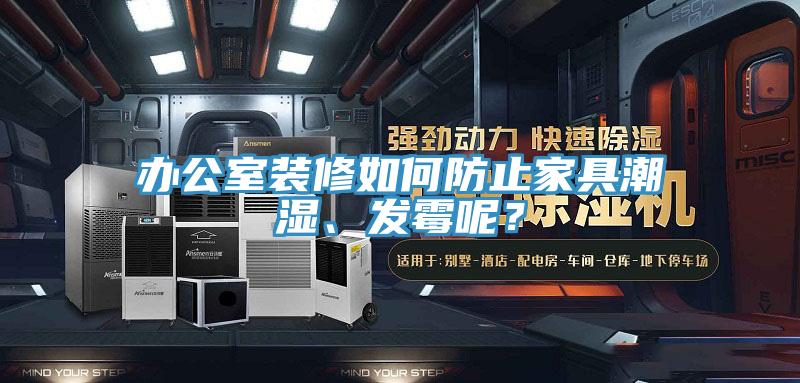 辦公室裝修如何防止家具潮濕、發霉呢？