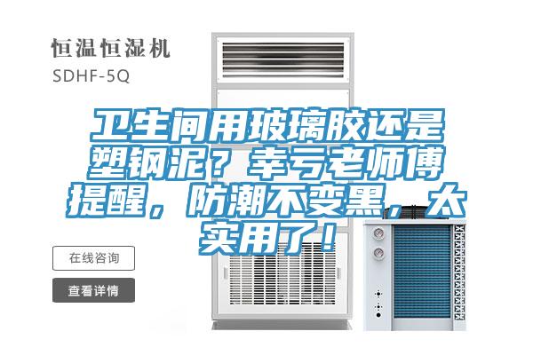 衛生間用玻璃膠還是塑鋼泥？幸虧老師傅提醒，防潮不變黑，太實用了！