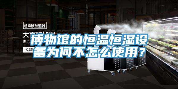 博物館的恒溫恒濕設備為何不怎么使用？