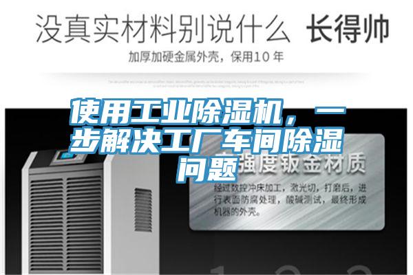 使用工業除濕機,一步解決工廠車間除濕問題