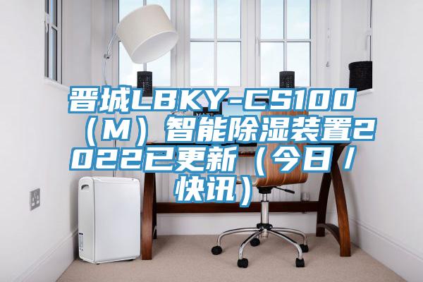晉城LBKY-CS100(M)智能除濕裝置2022已更新(今日/快訊)