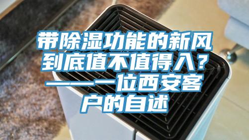 帶除濕功能的新風到底值不值得入？——一位西安客戶的自述