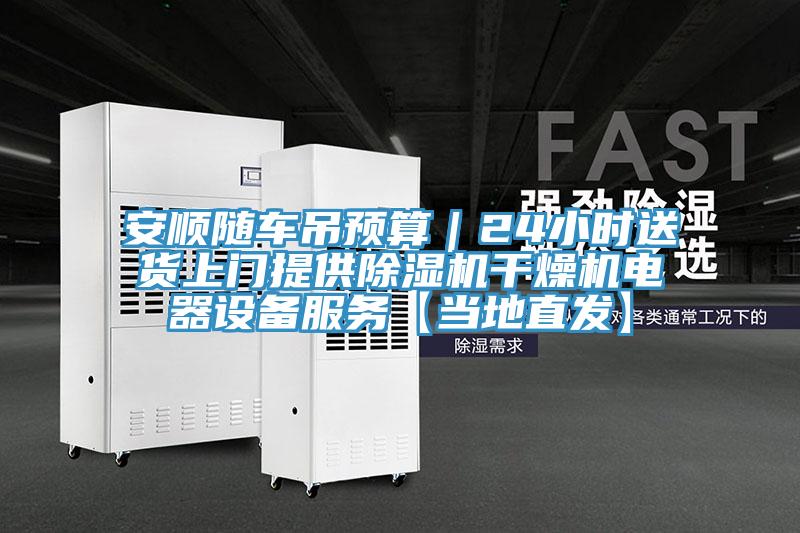 安順隨車吊預算|24小時送貨上門提供除濕機干燥機電器設備服務【當地直發(fā)】