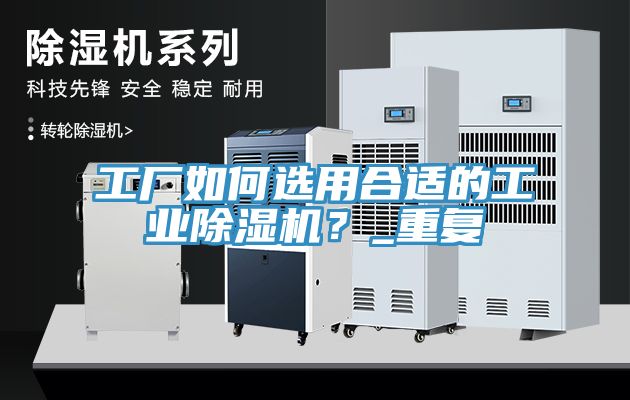 工廠如何選用合適的工業除濕機?_重復