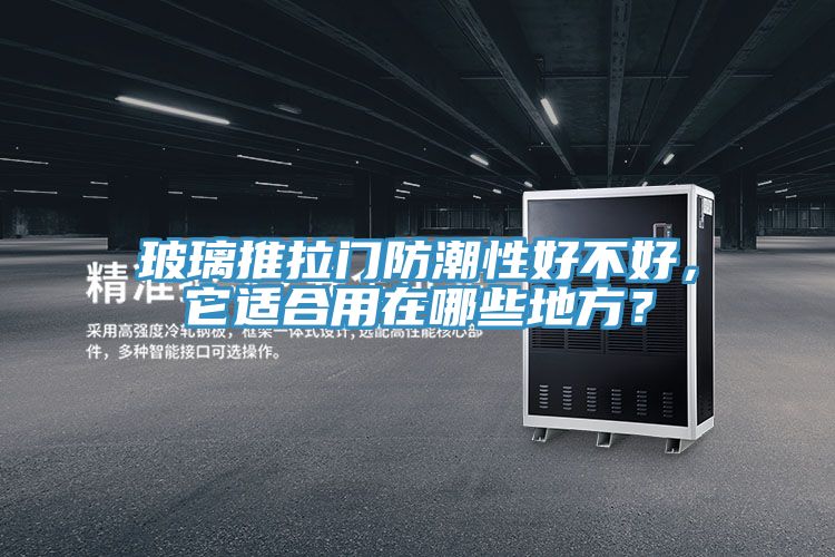 玻璃推拉門防潮性好不好，它適合用在哪些地方？