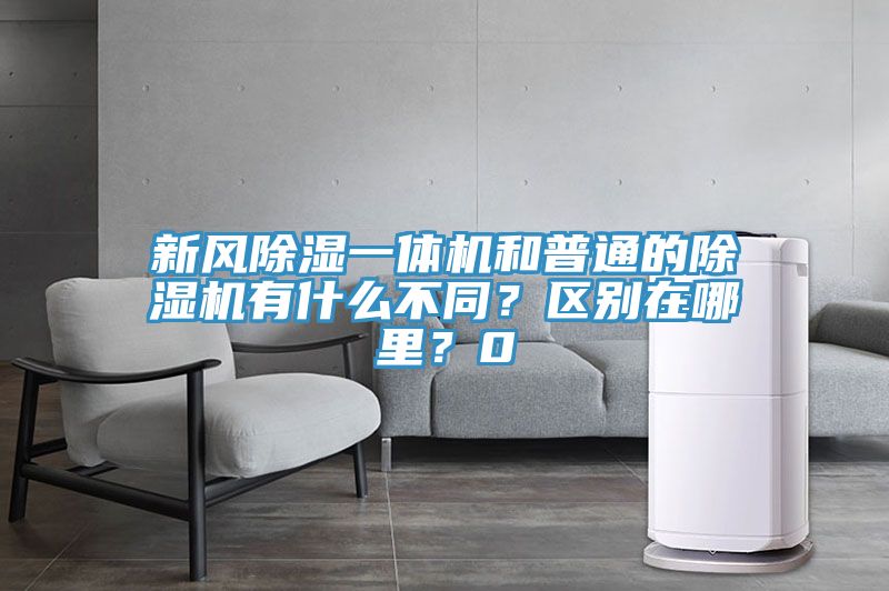 新風除濕一體機和普通的除濕機有什么不同？區別在哪里？0
