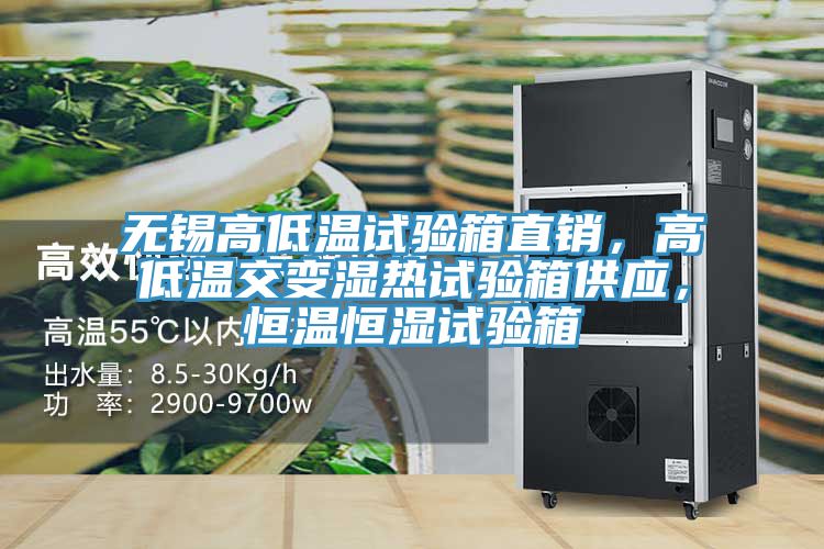 無錫高低溫試驗箱直銷，高低溫交變濕熱試驗箱供應，恒溫恒濕試驗箱