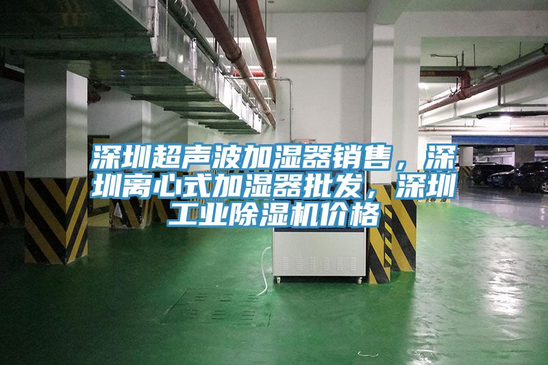深圳超聲波加濕器銷售，深圳離心式加濕器批發，深圳工業除濕機價格