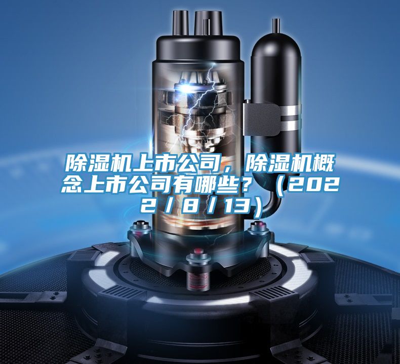 除濕機上市公司，除濕機概念上市公司有哪些？（2022／8／13）
