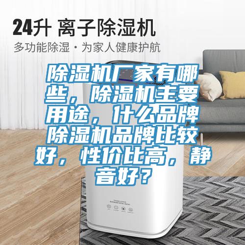 除濕機廠家有哪些，除濕機主要用途，什么品牌除濕機品牌比較好，性價比高，靜音好？