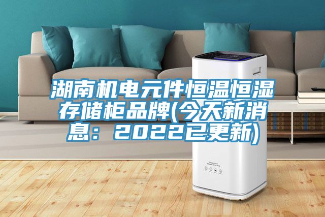 湖南機電元件恒溫恒濕存儲柜品牌(今天新消息:2022已更新)