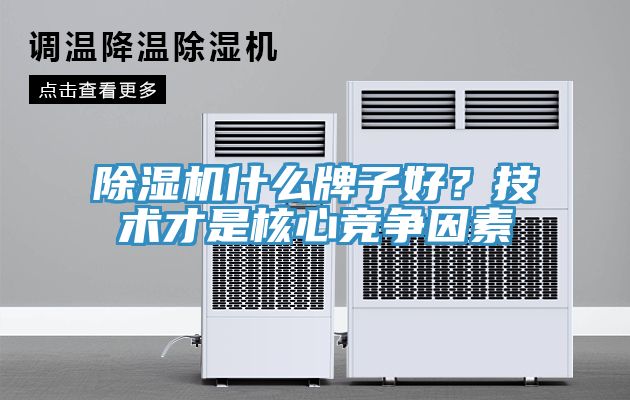 除濕機什么牌子好?技術才是核心競爭因素