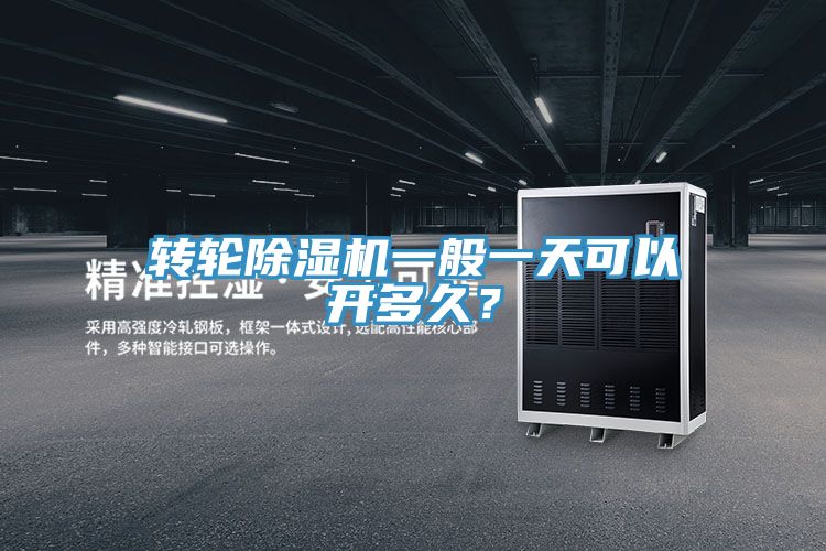 轉(zhuǎn)輪除濕機一般一天可以開多久?